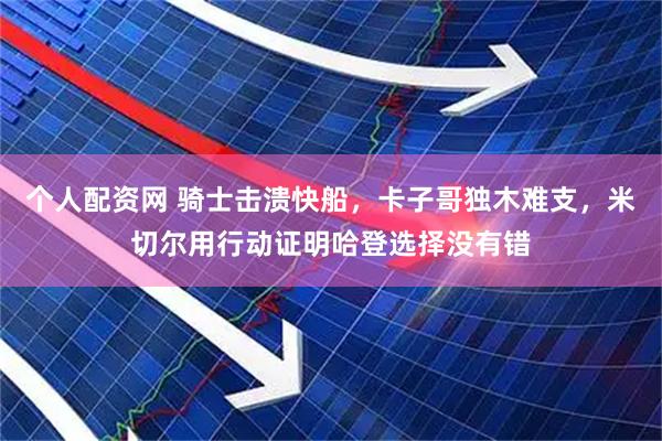 个人配资网 骑士击溃快船，卡子哥独木难支，米切尔用行动证明哈登选择没有错