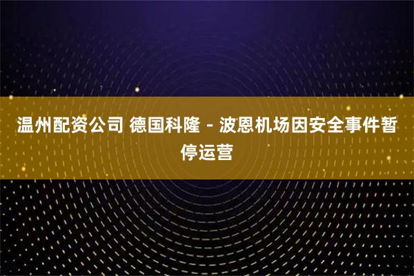 温州配资公司 德国科隆－波恩机场因安全事件暂停运营